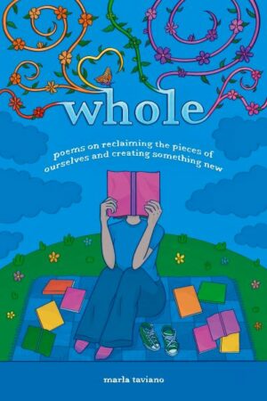 cover of whole: poems on reclaiming the pieces of ourselves and creating something new, by Marla Taviano, published by Lake Drive Books