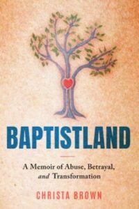 cover of Baptistland: A Memoir of Abuse, Betrayal, and Transformation by Christa Brown, published by Lake Drive Books