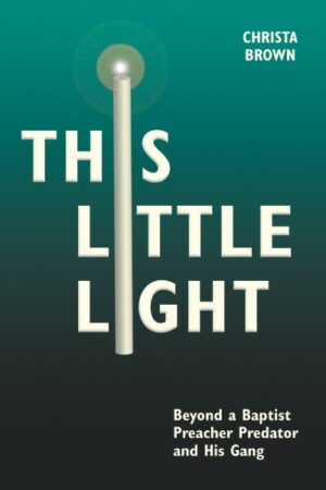 cover of This Little Light: Beyond a Baptist Preacher Predator and His Gang, by Christa Brown, published by Lake Drive Books