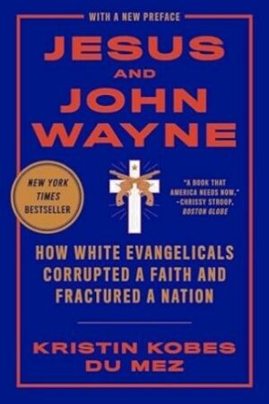 cover of Jesus and John Wayne, by Kristin Kobes Du Mez