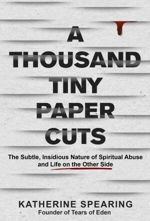 Cover of A Thousand Tiny Paper Cuts: The Subtle, Insidious Nature of Spiritual Abuse and Life on the Other Side, by Katherine Spearing, published by Lake Drive Books