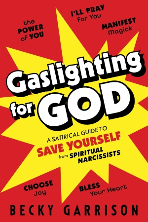 Cover of Gaslighting for God: A Satirical Guide to Save Yourself from Spiritual Narcisissts, by Becky Garrison, published by Lake Drive Books
